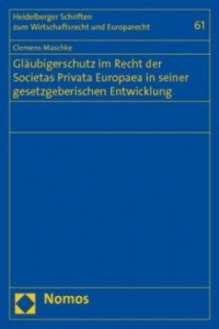 Book Gläubigerschutz im Recht der Societas Privata Europaea in seiner gesetzgeberischen Entwicklung Clemens Maschke