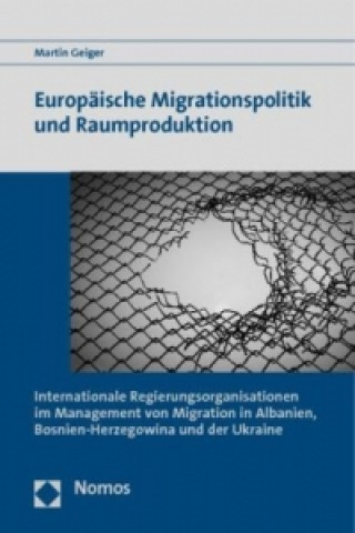 Kniha Europäische Migrationspolitik und Raumproduktion Martin Geiger