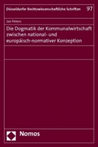Kniha Die Dogmatik der Kommunalwirtschaft zwischen national- und europäisch-normativer Konzeption Jan Peters
