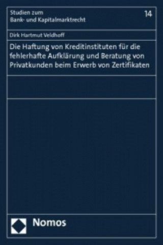 Книга Die Haftung von Kreditinstituten für die fehlerhafte Aufklärung und Beratung von Privatkunden beim Erwerb von Zertifikaten Dirk H. Veldhoff