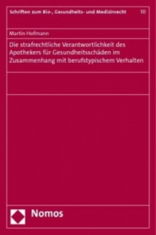 Carte Die strafrechtliche Verantwortlichkeit des Apothekers für Gesundheitsschäden im Zusammenhang mit berufstypischem Verhalten Martin Hofmann
