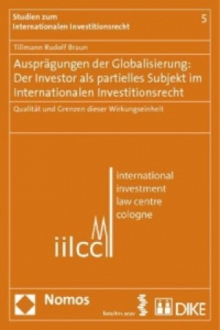 Książka Ausprägungen der Globalisierung: Der Investor als partielles Subjekt im Internationalen Investitionsrecht Tillmann R. Braun