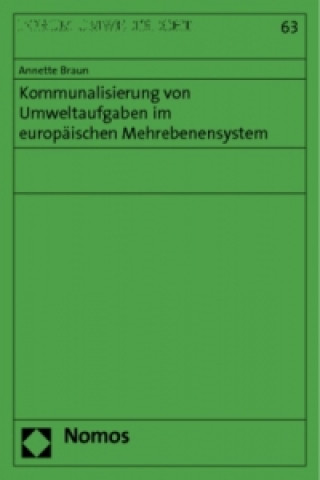 Könyv Kommunalisierung von Umweltaufgaben im europäischen Mehrebenensystem Annette Braun
