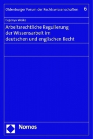 Książka Arbeitsrechtliche Regulierung der Wissensarbeit im deutschen und englischen Recht Evgenya Weike