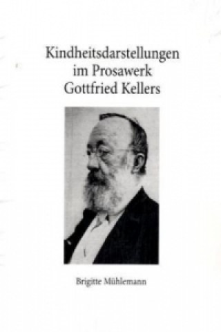 Książka Kindheitsdarstellungen im Prosawerk Gottfried Kellers Brigitte Mühlemann