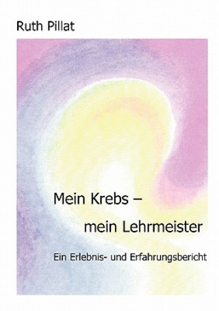 Könyv Mein Krebs - mein Lehrmeister Ruth Pillat