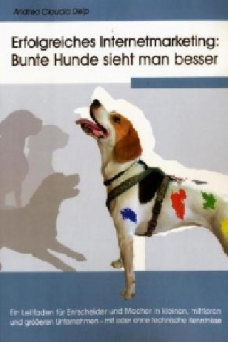 Książka Erfolgreiches Internetmarketing: Bunte Hunde sieht man besser Andrea Cl. Delp