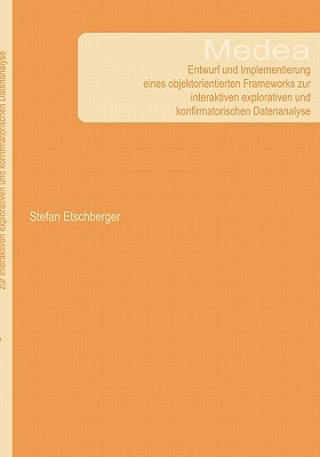 Könyv Medea - Entwurf und Implementierung eines objektorientierten Frameworks zur interaktiven explorativen und konfirmatorischen Datenanalyse Stefan Etschberger