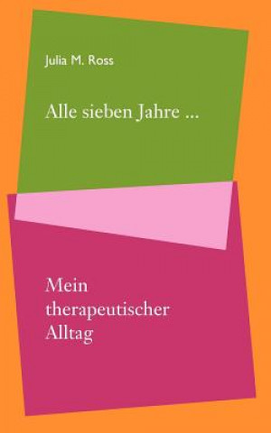 Buch Alle sieben Jahre... Mein therapeutischer Alltag Julia M. Ross