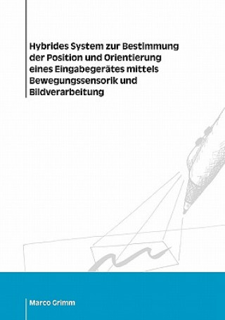 Könyv Hybrides System zur Bestimmung der Position und Orientierung eines Eingabegerates mittels Bewegungssensorik und Bildverarbeitung Marco Grimm