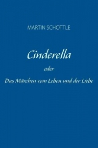 Kniha Cinderella oder Das Märchen vom Leben und der Liebe Martin Schöttle