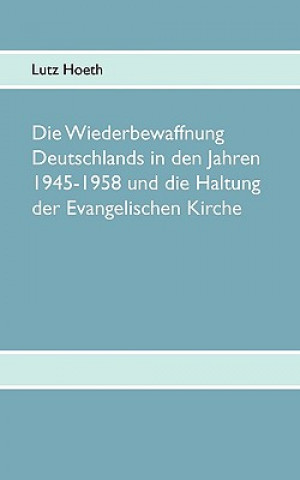 Buch Wiederbewaffnung Deutschlands in den Jahren 1945-1958 und die Haltung der Evangelischen Kirche Lutz Hoeth