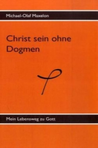 Книга Christ sein ohne Dogmen Michael - Olaf Maxelon
