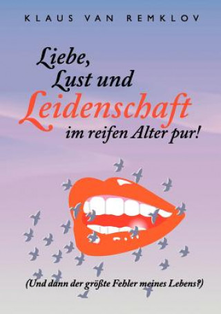 Könyv Liebe, Lust und Leidenschaft im reifen Alter pur! Klaus van Remklov