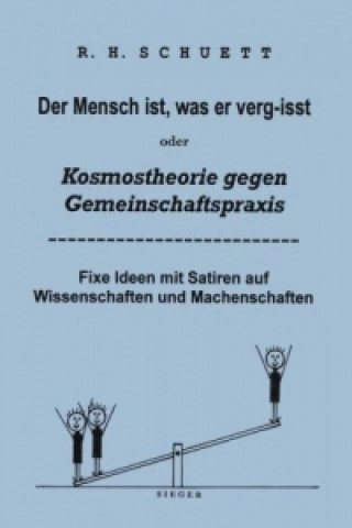 Kniha Der Mensch ist, was er vergisst oder Kosmostheorie gegen Gemeinschaftspraxis R.H. Schuett
