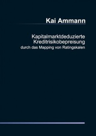 Könyv Kapitalmarktdeduzierte Kreditrisikobepreisung durch das Mapping von Ratingskalen Kai Ammann