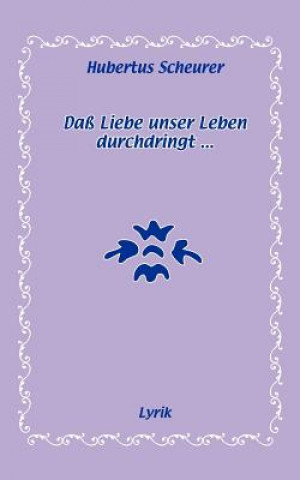 Könyv Dass Liebe unser Leben durchdringt... Hubertus Scheurer