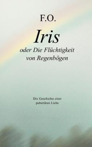 Könyv Iris oder die Fluchtigkeit von Regenboegen Friedric Oskar Schäfer