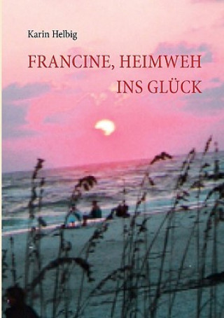 Könyv Francine, Heimweh ins Gluck Karin Helbig