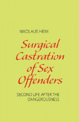 Książka Surgical Castration of Sex Offenders. Second Life After the Dangerousness Nikolaus Heim