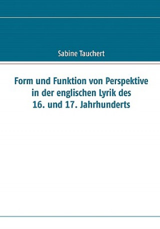 Kniha Form und Funktion von Perspektive in der englischen Lyrik des 16. und 17. Jahrhunderts Sabine Tauchert