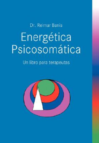 Kniha Energetica Psicosomatica. Un Libro Para Terapeutas Reimar Banis