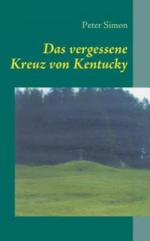 Kniha vergessene Kreuz von Kentucky Peter Simon