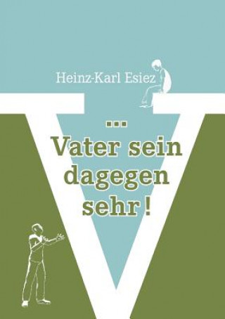 Kniha ... Vater sein dagegen sehr! Heinz-Karl Esiez