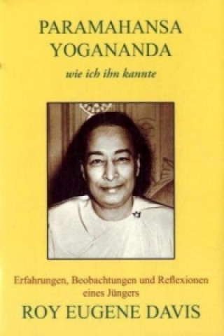 Kniha Paramahansa Yogananda - wie ich ihn kannte Roy Eugene Davis