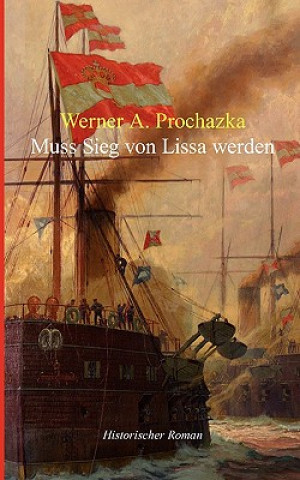 Kniha Muss Sieg von Lissa werden Werner A. Prochazka