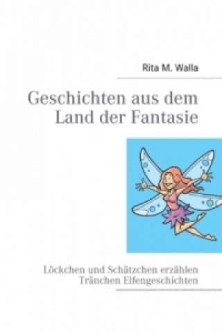 Könyv Geschichten aus dem Land der Fantasie Rita M. Walla
