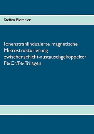 Βιβλίο Ionenstrahlinduzierte magnetische Mikrostrukturierung zwischenschicht-austauschgekoppelter Fe/Cr/Fe-Trilagen Steffen Blomeier