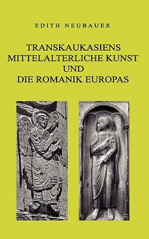 Book Transkaukasiens mittelalterliche Kunst und die europaische Romanik Edith Neubauer