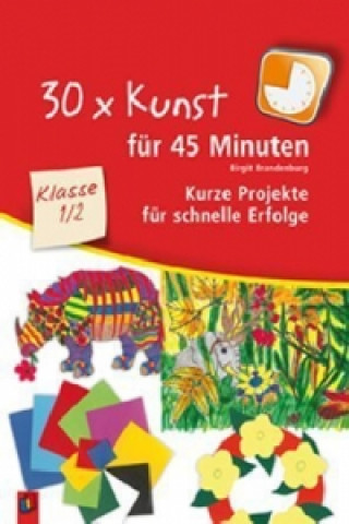 Libro 30 x Kunst für 45 Minuten, Klasse 1/2 Birgit Brandenburg