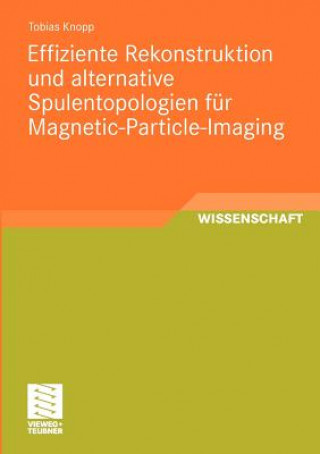 Kniha Effiziente Rekonstruktion Und Alternative Spulentopologien F r Magnetic-Particle-Imaging Tobias Knopp