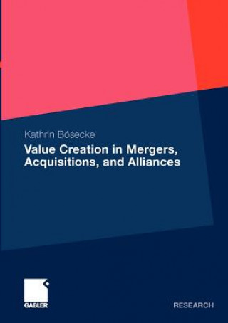 Könyv Value Creation in Mergers, Acquisitions, and Alliances Kathrin Bösecke