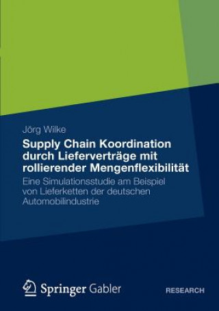 Könyv Supply Chain Koordination durch Liefervertrage mit rollierender Mengenflexibilitat Jörg Wilke