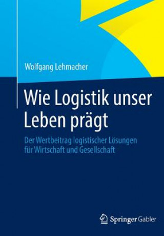 Kniha Wie Logistik Unser Leben Pragt Wolfgang Lehmacher