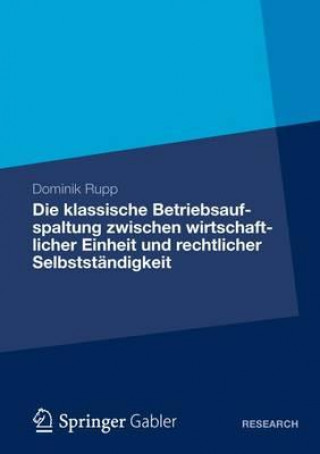 Kniha Die Klassische Betriebsaufspaltung Zwischen Wirtschaftlicher Einheit Und Rechtlicher Selbststandigkeit Dominik Rupp