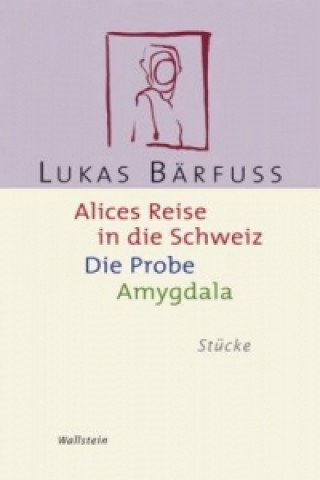 Kniha Alices Reise in die Schweiz; Die Probe; Amygdala Lukas Bärfuss