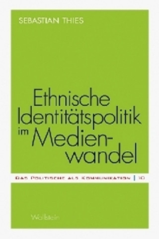 Kniha Ethnische Identitätspolitik im Medienwandel Sebastian Thies