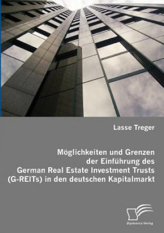 Buch Moeglichkeiten und Grenzen der Einfuhrung des German Real Estate Investment Trusts (G-REITs) in den deutschen Kapitalmarkt Lasse Treger