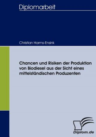 Knjiga Chancen und Risiken der Produktion von Biodiesel aus der Sicht eines mittelstandischen Produzenten Christian Harms-Ensink