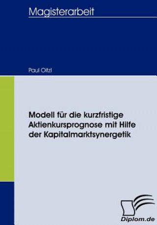 Книга Modell fur die kurzfristige Aktienkursprognose mit Hilfe der Kapitalmarktsynergetik Paul Oitzl