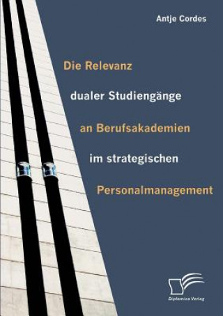 Knjiga Relevanz dualer Studiengange an Berufsakademien im strategischen Personalmanagement Antje Cordes