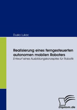 Kniha Realisierung eines ferngesteuerten autonomen mobilen Roboters Dusko Lukac