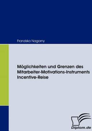 Book Moeglichkeiten und Grenzen des Mitarbeiter-Motivations-Instruments Incentive-Reise Franziska Nagorny