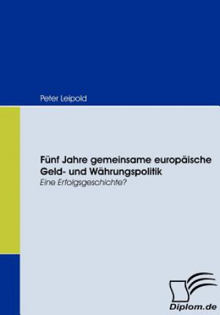 Kniha Funf Jahre gemeinsame europaische Geld- und Wahrungspolitik Peter Leipold