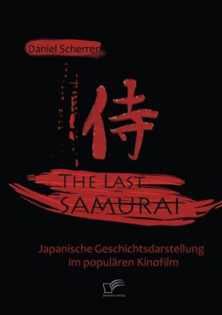 Könyv Last Samurai - Japanische Geschichtsdarstellung im popularen Kinofilm Daniel Scherrer
