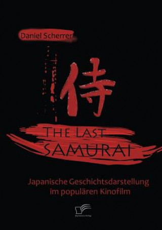 Kniha Last Samurai - Japanische Geschichtsdarstellung im popularen Kinofilm Daniel Scherrer